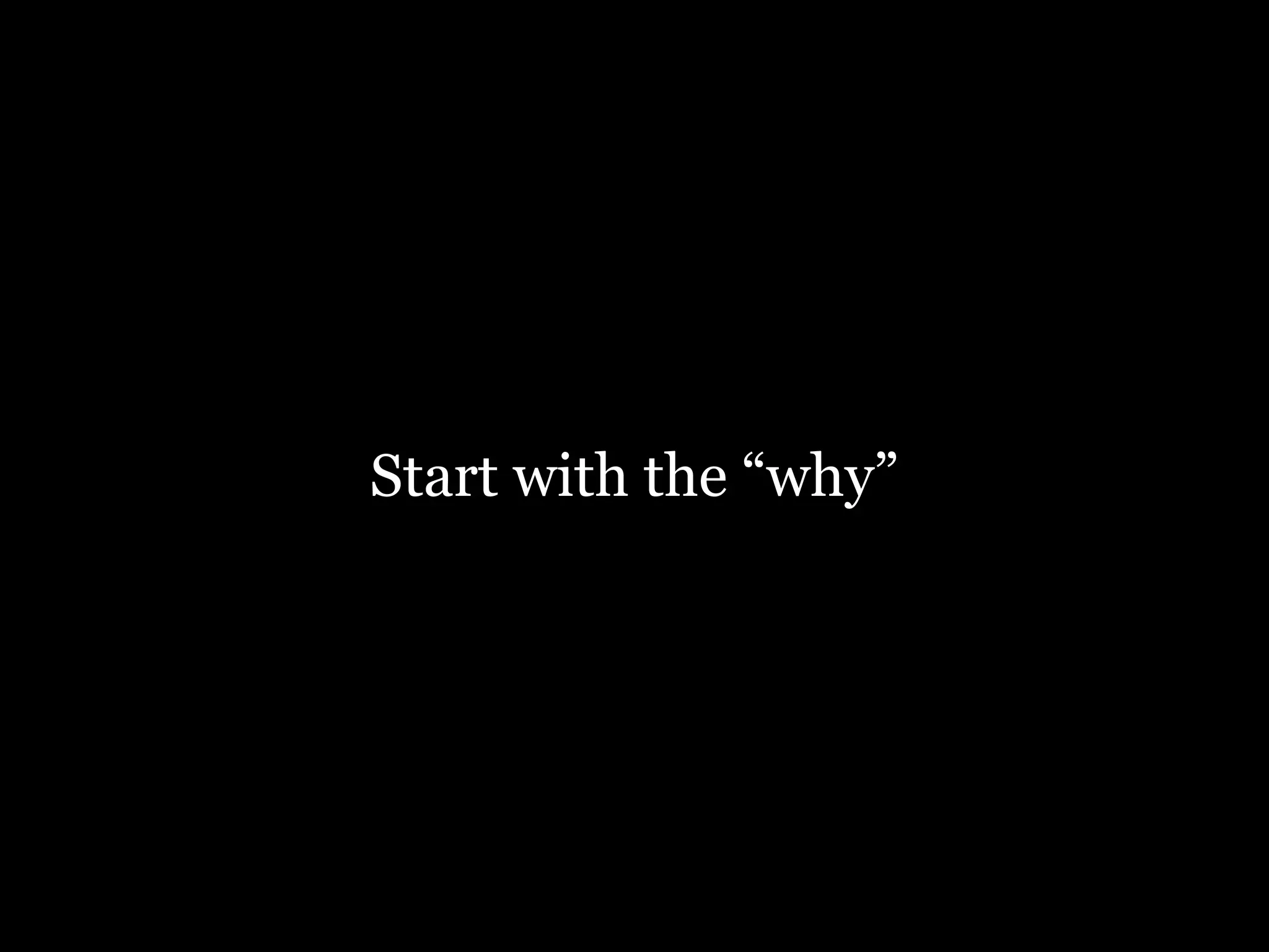 Start with the “why”

 