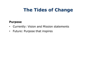 The Tides of Change
Purpose
• Currently: Vision and Mission statements
• Future: Purpose that inspires
 