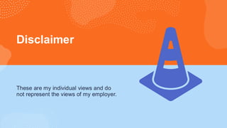 Disclaimer
These are my individual views and do
not represent the views of my employer.
 
