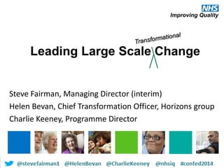 Leading Large Scale Change
Steve Fairman, Managing Director (interim)
Helen Bevan, Chief Transformation Officer, Horizons group
Charlie Keeney, Programme Director
 