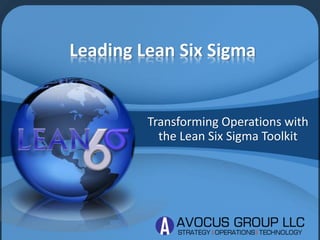 Transforming Operations with
the Lean Six Sigma Toolkit
Leading Lean Six Sigma
 
