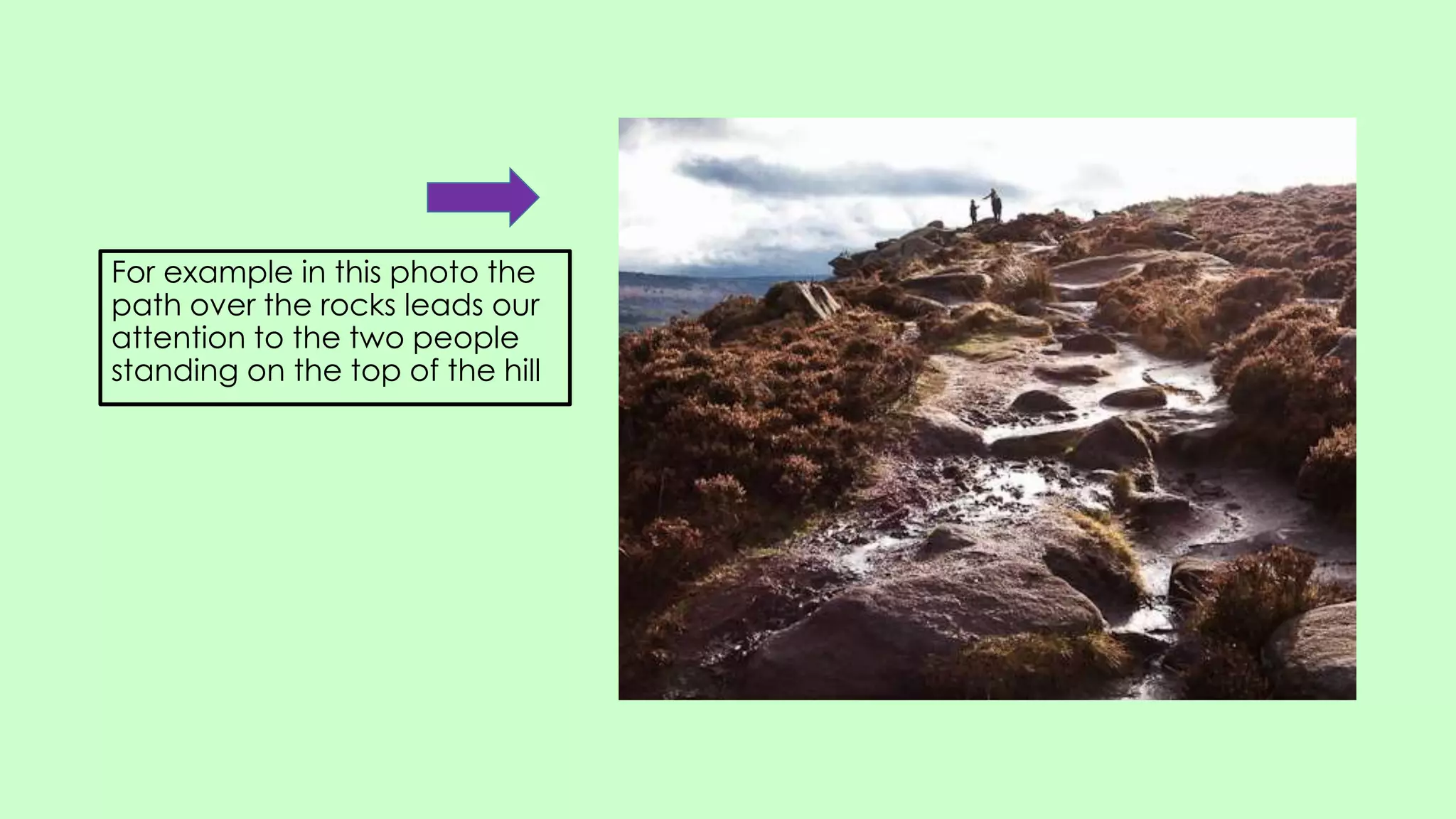 For example in this photo the
path over the rocks leads our
attention to the two people
standing on the top of the hill