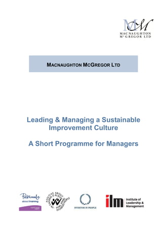 MACNAUGHTON MCGREGOR LTD




Leading & Managing a Sustainable
      Improvement Culture

A Short Programme for Managers
 