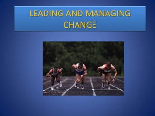 LEADING AND MANAGING
CHANGE
 