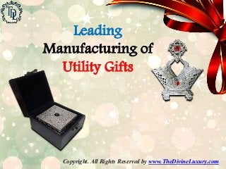 Leading
Manufacturing of
Utility Gifts
Copyright. All Rights Reserved by www.TheDivineLuxury.com
 