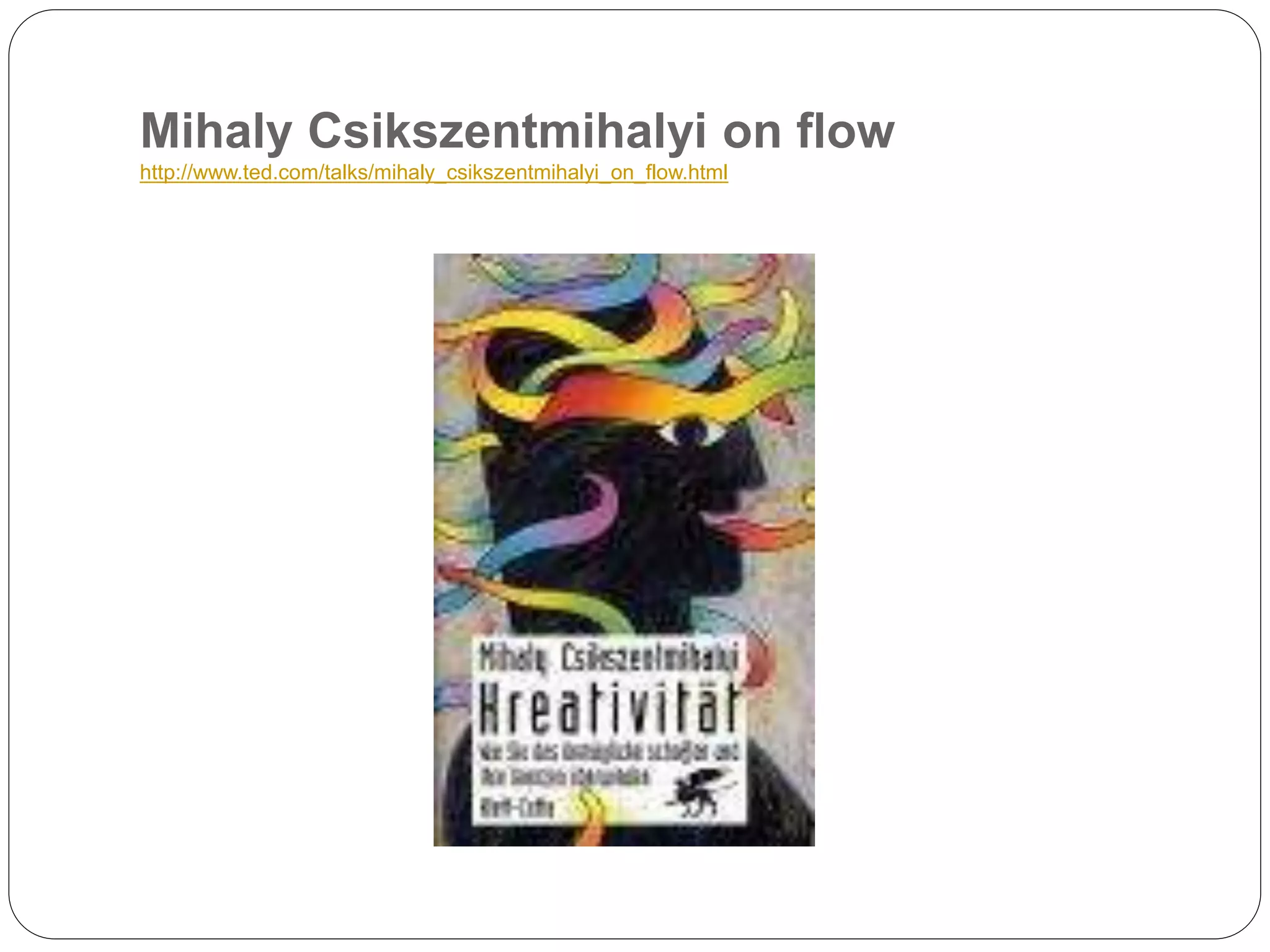 Mihaly Csikszentmihalyi on flow
http://www.ted.com/talks/mihaly_csikszentmihalyi_on_flow.html
 