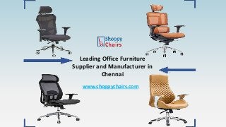 www.shoppychairs.com
Leading Office Furniture
Supplier and Manufacturer in
Chennai
 