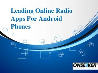 Leading Online Radio
Apps For Android
Phones
 