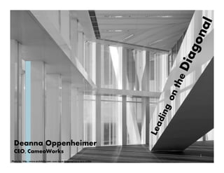 Deanna Oppenheimer
CEO, CameoWorks
Photo by: http://www.archdaily.com/148680/torre-diagonal-zero-zero-emba
1
 