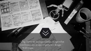 “Design is a plan for arrangin
elements in such a way as best
accomplish a particular purpo
– Charles Eames
“Org charts ar...
