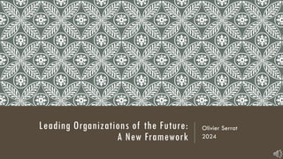Leading Organizations of the Future:
A New Framework
Olivier Serrat
2024
 