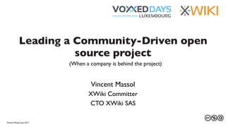 27 au 29 mars 2013
Leading a Community-Driven open
source project
Vincent Massol
XWiki Committer
CTO XWiki SAS
Vincent Massol, June 2017
(When a company is behind the project)
 