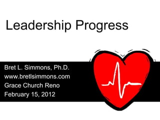 Leadership Progress

Bret L. Simmons, Ph.D.
www.bretlsimmons.com
Grace Church Reno
February 15, 2012
 