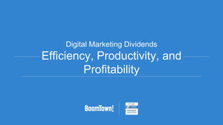 Digital Marketing Dividends
Efficiency, Productivity, and
Profitability
 