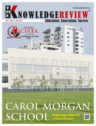 2021 | VOL-11 | ISSUE-05
Preparing Leaders of
a Global Society
CAROL MORGAN
SCHOOL
LEADING
Scho
ol
TO WATCH IN
CARIBBEAN ISLAND
2021
 