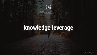 knowledge leverage
www.dmagilecoaching.com
 