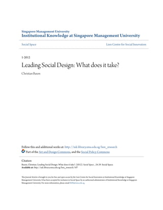 Singapore Management University
Institutional Knowledge at Singapore Management University
Social Space Lien Centre for Social Innovation
1-2012
Leading Social Design: What does it take?
Christian Bason
Follow this and additional works at: http://ink.library.smu.edu.sg/lien_research
Part of the Art and Design Commons, and the Social Policy Commons
This Journal Article is brought to you for free and open access by the Lien Centre for Social Innovation at Institutional Knowledge at Singapore
Management University. It has been accepted for inclusion in Social Space by an authorized administrator of Institutional Knowledge at Singapore
Management University. For more information, please email libIR@smu.edu.sg.
Citation
Bason, Christian. Leading Social Design: What does it take?. (2012). Social Space. , 24-29. Social Space.
Available at: http://ink.library.smu.edu.sg/lien_research/107
 
