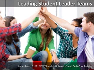 Leading Student Leader Teams
James Reed, Ed.M., MSW/Brandeis University/Head CA & Core Training
 