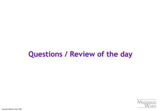 Copyright Maddison Ward 2006
Questions / Review of the day
 