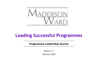 Programme Leadership Course
Version 2.7
February 2009
Leading Successful Programmes
 