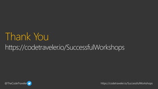 @TheCodeTraveler https://codetraveler.io/SuccessfulWorkshops
Thank You
https://codetraveler.io/SuccessfulWorkshops
 