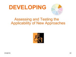 DEVELOPING Assessing and Testing the Applicability of New Approaches 