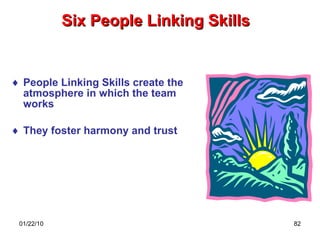 Six People Linking Skills People Linking Skills create the atmosphere in which the team works They foster harmony and trust 