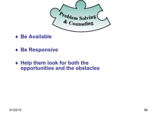 Be Available Be Responsive Help them look for both the opportunities and the obstacles 