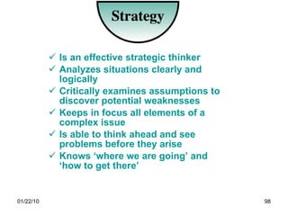 Is an effective strategic thinker Analyzes situations clearly and logically Critically examines assumptions to discover potential weaknesses Keeps in focus all elements of a complex issue Is able to think ahead and see problems before they arise Knows ‘where we are going’ and ‘how to get there’  