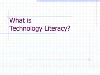 What is  Technology Literacy? 