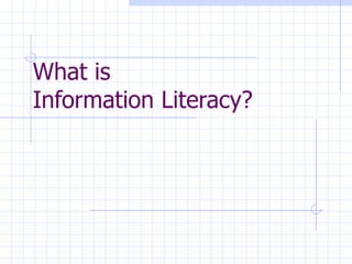 What is  Information Literacy? 