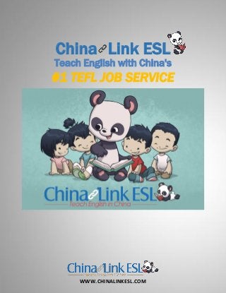 WWW.CHINALINKESL.COM
China Link ESL
Teach English with China's
#1 TEFL JOB SERVICE
 