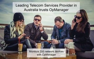 Monitors 200 network devices
with OpManager
Leading Telecom Services Provider in
Australia trusts OpManager
 