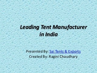 Leading Tent Manufacturer
in India
Presented By: Sai Tents & Exports
Created By: Ragini Chaudhary

 