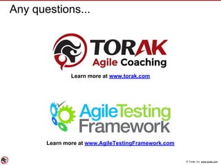 © Torak, Inc. www.torak.com
Agile, Kanban & DevOps Coaching
Learn more at www.torak.com
Learn more at www.AgileTestingFramework.com
Learn more at www.kanbanzone.com
 