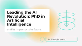 By Words Doctorate
Leading the AI
Revolution: PhD in
Artificial
Intelligence
and its impact on the future.
 
