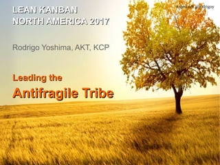 Aspercom @rodrigoy
LEAN KANBANLEAN KANBAN
NORTH AMERICA 2017NORTH AMERICA 2017
Rodrigo Yoshima, AKT, KCP
Leading theLeading the
Antifragile TribeAntifragile Tribe
 