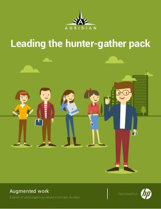 A series of white papers by Ade McCormack, Auridian
Sponsored by:
Augmented work
Leading the hunter-gather pack
 