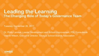 simply get more done
Leading the Learning
The Changing Role of Today’s Governance Team
Tuesday, September 26, 2017
Dr. Philip Lanoue, Leader Development and School Improvement, PDL Consultants
Valarie Wilson, Executive Director, Georgia School Boards Association
 
