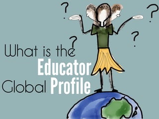 Educator
What is the
ProfileGlobal
 
