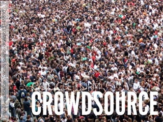 CROWDSOURCE
GOOGLE FORM
https://www.flickr.com/photos/jamescridland/613445810
 