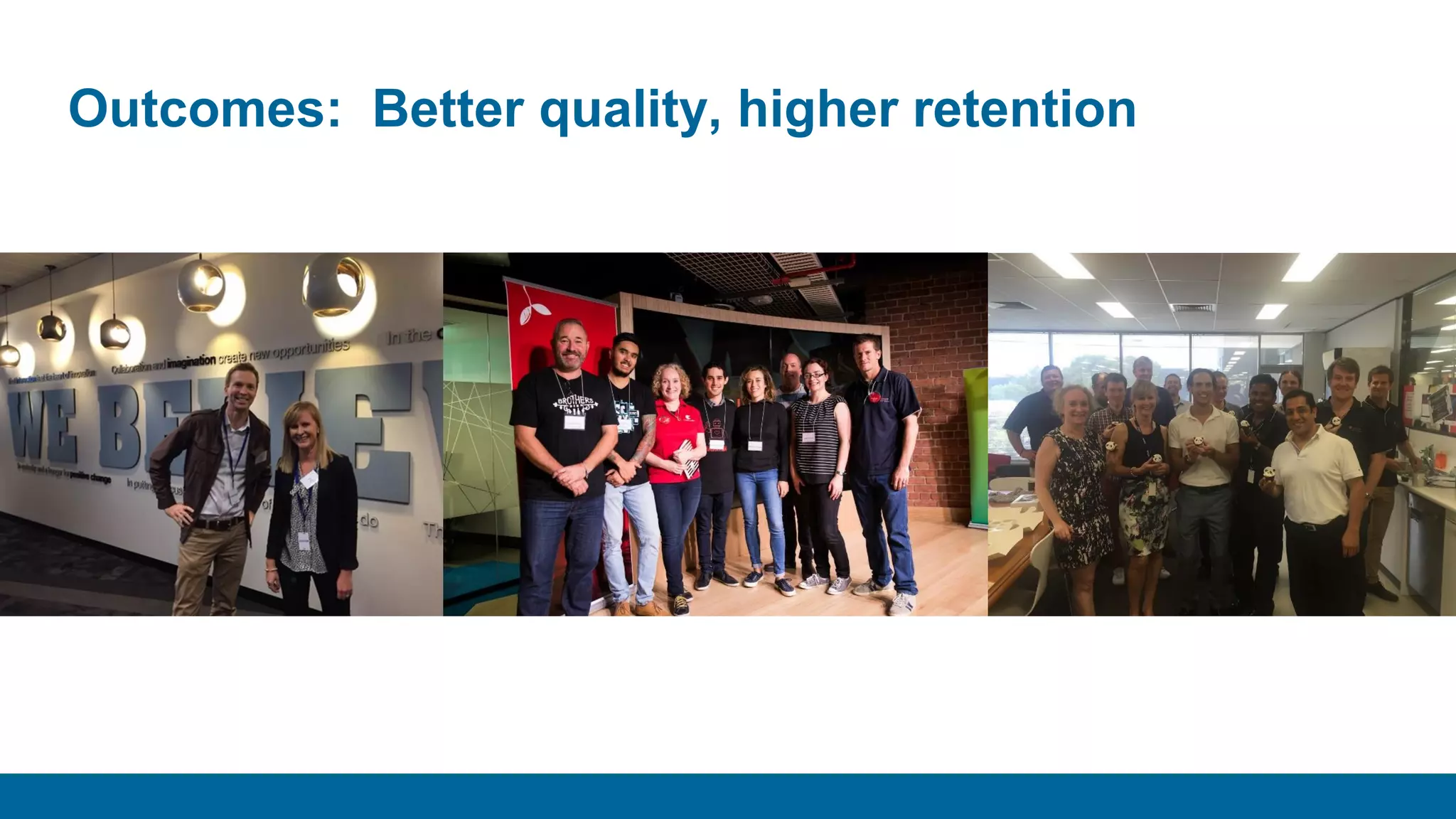 Outcomes: Better quality, higher retention