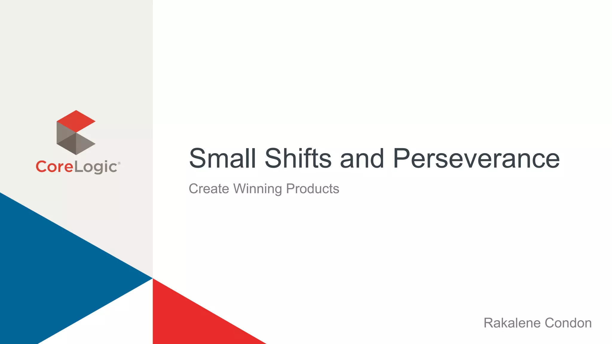 Small Shifts and Perseverance
Create Winning Products
Rakalene Condon