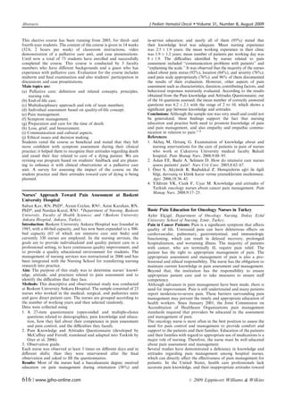 Abstracts	                                                               J Pediatr Hematol Oncol     �   Volume 31, Number 8, August 2009


This elective course has been running from 2005, for third- and         in-service education; and nearly all of them (95%) stated that
fourth-year students. The content of the course is given in 14 weeks    their knowledge level was adequate. Mean nursing experience
(32 h; 2 hours per week) of classroom instructions, video               was 2.5 ± 1.9 years; the mean working experience in their clinic
demonstration of a palliative care unit, and case presentations.        was 1.9 ± 1.2 years; mean number of patients per working day was
Until now a total of 73 students have enrolled and successfully         8 ± 1.9. The diﬃculties identiﬁed by nurses related to pain
completed the course. This course is conducted by 3 faculty             assessment included ‘‘communication problems with patients’’ and
members who have diﬀerent backgrounds and a guest who has               ‘‘explaining the scale.’’ It was observed that the majority of the nurses
experience with palliative care. Evaluation for the course includes     asked about pain status (92%), location (84%), and severity (76%);
midterm and ﬁnal examination and also students’ participation in        used pain scale appropriately (76%); and 96% of them documented
discussions and case presentations.                                     the results of their evaluation. However, other aspects of pain
Main topics are:                                                        assessment such as characteristics, duration, contributing factors, and
(a)	 Palliative care; deﬁnition and related concepts; principles,       behavioral responses wererarely evaluated. According to the results
    nursing role.                                                       obtained from the Pain knowledge and Attitudes Questionnaire; out
(b) End-of-life care.                                                   of the 16 questions assessed, the mean number of correctly answered
(c) Multidisciplinary approach and role of team members.                questions was 6.2 ± 2.1 with the range of 2 to 10, which shows a
(d) Individual assessment based on quality-of-life concept.             signiﬁcant gap between knowledge and attitudes.
(e) Pain management.                                                    Conclusions: Although the sample size was very small and could not
(f) Symptom management.                                                 be generalized, these ﬁndings support the fact that nursing
(g) Preparation and care for the time of death.                         education and practice both need to promote knowledge of pain
(h) Loss, grief, and bereavement.                                       and pain management, and also empathy and empathic commu­
(i) Communication and cultural aspects.                                 nication in relation to pain.1–4
(j) Ethical issues and decision making.                                 References:
Students rated the course as beneﬁcial and stated that they felt        1. Akbas¸ M, Oztunc¸ G. Examination of knowledge about and
more conﬁdent with symptom assessment during their clinical                 nursing interventions for the care of patients in pain of nurses
practice; it helped them to recognize their attitudes regarding death       who work at Cukurova University medical faculty Balcali
and eased their fear related to care of a dying patient. We are             hospital. Pain Manag Nurs. 2008;9:88–95.
revising our program based on students’ feedback and are plann­         2. Aslan FE, Badir A, Selimen D. How do intensive care nurses
ing to enhance it with clinical observations at a palliative care           assess patients’ pain?. Nurs Crit Care. 2003;8:62–67.
unit. A survey for assessing the impact of the course on the                 ¨
                                                                        3. Ozer S, Akyurek B, Basbakkal Z. Hemsirelerin ag
 ile ilgili
                                                                                            ¨            ¸                ¸          ˘ ri
student practice and their attitudes toward care of dying is being          bilgi, davranis¸
 ve klinik karar verme yeteneklerinin incelenmesi.
planned.                                                                    Agri. 2006;18:36–43.
                                                                        4. Yildirim YK, Cicek F, Uyar M. Knowledge and attitudes of
                                                                            Turkish oncology nurses about cancer pain management. Pain
                                                                            Manag Nurs. 2008;9:17–25.
Nurses’ Approach Toward Pain Assessment at Baskent
University Hospital
Sultan Kav, RN, PhD*, Aysun Ceylan, RNw, Azize Karahan, RN,
PhD*, and Nurdan Kural, RNw. *Department of Nursing, Baskent            Basic Pain Education for Oncology Nurses in Turkey
University, Faculty of Health Sciences; and w Baskent University        Ayfer Elc¸igil. Department of Oncology Nursing, Dokuz Eylul
Ankara Hospital, Ankara, Turkey.                                        University School of Nursing, Izmir, Turkey.
Introduction: Baskent University Ankara Hospital was founded in         Pain in Cancer Patients: Pain is a signiﬁcant symptom that aﬀects
1985, with a 60-bed capacity, and has now been expanded to a 300­       quality of life. Untreated pain can have deleterious eﬀects on
bed capacity (65 of which are intensive care unit beds) and             cardiovascular, pulmonary, gastrointestinal, and immunologic
currently 330 nurses are employed. In the nursing services, the         functioning, which can result in delayed recovery, prolonged
goals are to provide individualized and quality patient care in a       hospitalization, and worsening illness. The majority of patients
professional setting, to have continuous quality improvement, and       with cancer, who are terminally ill, require pain relief. The
to provide a quality educational environment for students. The          patient has the right to appropriate management of pain. The
management of nursing services was restructured in 2006 and has         appropriate assessment and management of pain is also a pro­
been integrated with the Nursing School for transferring nursing        fessional and ethical responsibility. The nurse has the obligation to
research into practice.                                                 maintain current knowledge in pain assessment and management.
Aim: The purpose of this study was to determine nurses’ knowl­          Beyond that, the institution has the responsibility to ensure
edge, attitude, and practices related to pain assessment and to         appropriate patient care and to take measures to ensure staﬀ
identify the diﬃculties that they face.                                 competency.
Methods: This descriptive and observational study was conducted         Although advances in pain management have been made, there is
at Baskent University Ankara Hospital. The sample consisted of 25       need for improvement. Pain is still undertreated and many patients
nurses who worked in the medical, surgical, and pediatrics units        report moderate-to-severe pain. These barriers surrounding pain
and gave direct patient care. The nurses are grouped according to       management may prevent the timely and appropriate education of
the number of working years and then selected randomly.                 health workers. Since January 2001, the Joint Commission on
Data were collected using                                               Accreditation of Healthcare Organizations pain management
1. A	 27-item questionnaire (open-ended and multiple-choice             standards required that providers be educated in the assessment
   questions related to demographics, pain knowledge and educa­         and management of pain.
   tion, how they feel about their competence in pain assessment        The oncology nurse is most often in the best position to assess the
   and pain control, and the diﬃculties they faced).                    need for pain control and management to provide comfort and
2. Pain Knowledge and Attitudes Questionnaire	 (developed by            support to the patients and their families. Education of the patients
   McCaﬀrey and Ferrell; translated and adapted into Turkish by         and their families with regard to appropriate use of medications is a
   Ozer et al, 2006).                                                   major role of nursing. Therefore, the nurse must be well educated
3. Observation guide.                                                   about pain assessment and management.
Each nurse was observed at least 3 times on diﬀerent days and in        Several studies have demonstrated a deﬁciency in knowledge and
diﬀerent shifts; then they were interviewed after the ﬁnal              attitudes regarding pain management among hospital nurses,
observation and asked to ﬁll the questionnaires.                        which can directly aﬀect the eﬀectiveness of pain management for
Results: Most of the nurses had a baccalaureate degree; received        patients. In the United States, health care professionals lack
education on pain management during orientation (58%) and               accurate pain knowledge, and their inappropriate attitudes toward


616 | www.jpho-online.com	                                                                       r   2009 Lippincott Williams & Wilkins
 