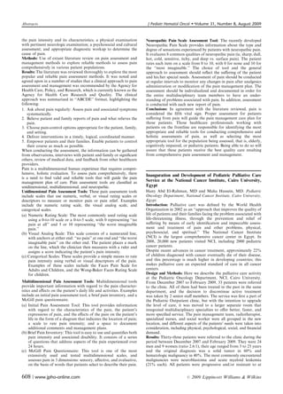 Abstracts	                                                                 J Pediatr Hematol Oncol    �   Volume 31, Number 8, August 2009


the pain intensity and its characteristics; a physical examination        Neuropathic Pain Scale Assessment Tool: The recently developed
with pertinent neurologic examination; a psychosocial and cultural        Neuropathic Pain Scale provides information about the type and
assessment; and appropriate diagnostic workup to determine the            degree of sensations experienced by patients with neuropathic pain.
cause of pain.                                                            It evaluates 8 common qualities of neuropathic pain (ie, sharp, dull,
Methods: Use of extant literature review on pain assessment and           hot, cold, sensitive, itchy, and deep vs. surface pain). The patient
management methods to explore reliable methods to assess pain             rates each item on a scale from 0 to 10, with 0 for none and 10 for
comprehensively in various patient populations.                           the ‘‘most imaginable.’’ The choice of tool and the general
Results: The literature was reviewed thoroughly to explore the most       approach to assessment should reﬂect the suﬀering of the patient
popular and reliable pain assessment methods. It was noted and            and his/her special needs. Assessment of pain should be conducted
agreed upon in a number of studies that a clinical approach to pain       at regular intervals to monitor any changes in pain after analgesics
assessment and management was recommended by the Agency for               administration or modiﬁcation of the pain management plan. The
Health Care, Policy, and Research, which is currently known as the        assessment should be individualized and documented in order for
Agency for Health Care Research and Quality. The clinical                 the entire multidisciplinary team members to have an under­
approach was summarized in ‘‘ABCDE’’ format, highlighting the             standing of problems associated with pain. In addition, assessment
following:                                                                is conducted with each new report of pain.
1. Ask about pain regularly: Assess pain and associated symptoms          Conclusions: In agreement with the literature reviewed, pain is
    systematically.                                                       considered the ﬁfth vital sign. Proper assessment for patients
2. Believe patient and family reports of pain and what relieves the       suﬀering from pain will guide the pain management care plan for
    pain.                                                                 those patients. Those healthcare professionals working with
3. Choose pain-control options appropriate for the patient, family,       patients on the frontline are responsible for identifying the most
    and setting.                                                          appropriate and reliable tools for conducting comprehensive and
4. Deliver interventions in a timely, logical, coordinated manner.        holistic assessments of pain, as well as selecting the most
5. Empower patients and their families. Enable patients to control        appropriate tool for the population being assessed, that is, elderly,
    their course as much as possible.                                     cognitively impaired, or pediatric patients. Being able to do so will
When conducting the assessment, the information can be gathered           assure that these patients receive the best quality care resulting
from observations, interviews with patient and family or signiﬁcant       from comprehensive pain assessment and management.
others, review of medical data, and feedback from other healthcare
providers.
Pain is a multidimensional human experience that requires compre­
hensive, holistic evaluation. To assess pain comprehensively, there
                                                                          Inauguration and Development of Pediatric Palliative Care
is a need to ﬁnd valid and reliable tools that will guide the pain
management plan of care. Pain assessment tools are classiﬁed as           Service at the National Cancer Institute, Cairo University,
unidimensional, multidimensional, and neuropathic.                        Egypt
Unidimensional Pain Assessment Tools: These pain assessment tools         Hany Abd El-Rahman, MD and Maha Hussein, MD. Pediatric
include scales that use numeric, verbal, or visual rating scales or       Oncology Department, National Cancer Institute, Cairo University,
descriptors to measure or monitor pain or pain relief. Examples           Egypt.
include the numeric rating scale, the visual analog scale, and            Introduction: Palliative care was deﬁned by the World Health
categorical scales.                                                       Organization in 2002 as an ‘‘approach that improves the quality of
(a) Numeric Rating Scale: The most commonly used rating scale             life of patients and their families facing the problem associated with
     using a 0-to-10 scale or a 0-to-5 scale, with 0 representing ‘‘no    life-threatening illness, through the prevention and relief of
     pain at all’’ and 5 or 10 representing ‘‘the worst imaginable        suﬀering by means of early identiﬁcation and impeccable assess­
     pain.’’                                                              ment and treatment of pain and other problems, physical,
(b) Visual Analog Scale: This scale consists of a numerated line,         psychosocial, and spiritual.’’ The National Cancer Institute
     with anchors at either end: ‘‘no pain’’ at one end and ‘‘the worst   (NCI) is the largest comprehensive cancer center in Egypt. In
     imaginable pain’’ on the other end. The patient places a mark        2008, 20,000 new patients visited NCI, including 2000 pediatric
     on the line, which the clinician then measures with a ruler and      cancer patients.
     assigns a score indicating the patient’s pain intensity.             Despite recent advances in cancer treatment, approximately 22%
(c) Categorical Scales: These scales provide a simple means to rate       of children diagnosed with cancer eventually die of their disease,
     pain intensity using verbal or visual descriptors of the pain.       and this percentage is much higher in developing countries; this
     Examples of these scales include the Faces Pain Scale for            makes palliative care an expected standard of care in all cancer
     Adults and Children, and the Wong-Baker Faces Rating Scale           centers.
     for children.                                                        Design and Methods: Here we describe the palliative care activity
                                                                          at the Pediatric Oncology Department, NCI, Cairo University.
Multidimensional Pain Assessment Tools: Multidimensional tools            From December 2007 to February 2009, 33 patients were referred
provide important information with regard to the pain character­          to the clinic. All of them had been treated in the past in the same
istics and eﬀects on the patient’s daily life and activities. Examples    department, and the decision to discontinue active treatment
include an initial pain assessment tool, a brief pain inventory, and a    was taken by 2 senior staﬀ members. The service was ﬁrst a part of
McGill pain questionnaire.                                                the Pediatric Outpatient clinic, but with the intention to upgrade
(a) Initial Pain Assessment Tool: This tool provides information          the level of care, it was moved to a larger separate room that
     with regard to the characteristics of the pain, the patient’s        integrated multidisciplinary specialties to oﬀer better, faster, and
     expressions of pain, and the eﬀects of the pain on the patient’s     more speciﬁed service. The pain management team, radiotherapist,
     life in the form of a diagram that indicates the location of pain;   specialized nurses, and social worker were all grouped in the new
     a scale to rate pain intensity; and a space to document              location, and diﬀerent aspects of the patients’ needs were taken into
     additional comments and management plans.                            consideration, including physical, psychological, social, and ﬁnancial
(b) Brief Pain Inventory: This tool is easy to use and quantiﬁes both     demand.
     pain intensity and associated disability. It consists of a series    Results: Thirty-three patients were referred to the clinic during the
     of questions that address aspects of the pain experienced over       period between December 2007 and February 2009. They were 24
     24 hours.                                                            men and 9 women (ratio 2.6:1), their age ranged from 3 to 25 years
(c)	 McGill Pain Questionnaire: This tool is one of the most              and the original diagnosis was a solid tumor in 60% and
     extensively used and tested multidimensional scales, and             hematologic malignancy in 40%. The most commonly encountered
     assesses pain in 3 dimensions: sensory, aﬀective, and evaluative,    malignancies were neuroblastoma and acute myeloid leukemia
     on the basis of words that patients select to describe their pain.   (21% each). All patients were progressive and/or resistant to at


608 | www.jpho-online.com	                                                                        r   2009 Lippincott Williams & Wilkins
 