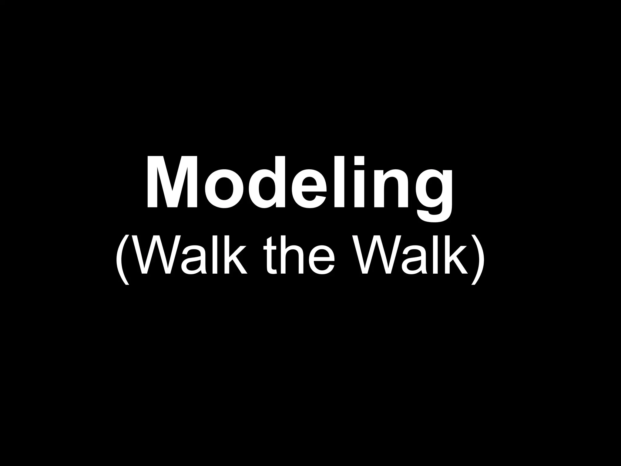 Modeling
(Walk the Walk)
 