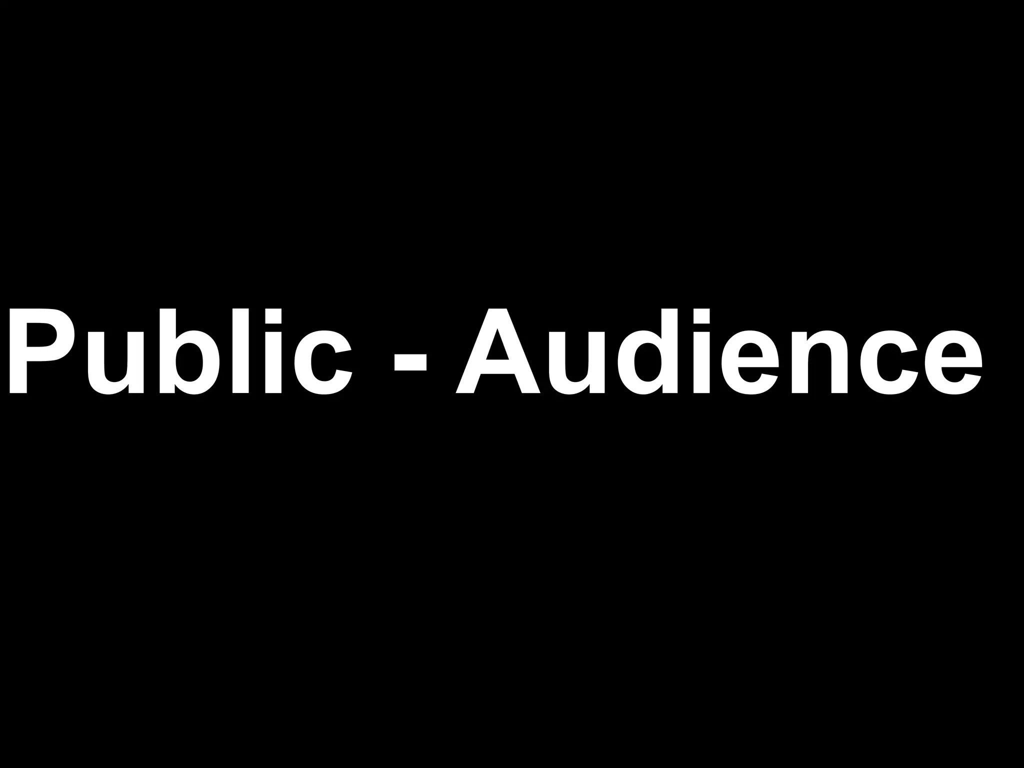 Public - Audience
 
