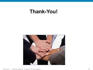 © 2009 Cisco Systems, Inc. All rights reserved. Cisco ConfidentialPresentation_ID © 2009 Cisco Systems, Inc. All rights reserved. Cisco ConfidentialPresentation_ID 20
Thank-You!
 