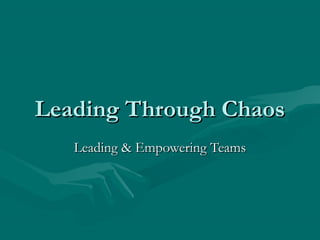 Leading Through ChaosLeading Through Chaos
Leading & Empowering TeamsLeading & Empowering Teams
 