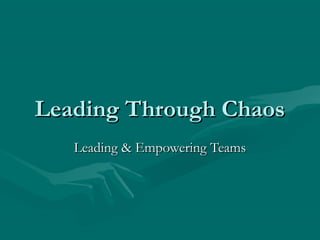 Leading Through ChaosLeading Through Chaos
Leading & Empowering TeamsLeading & Empowering Teams
 